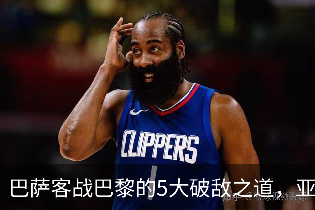 巴萨客战巴黎的5大破敌之道，亚马尔与拉菲尼亚是关键