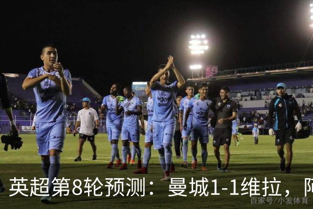 英超第8轮预测：曼城1-1维拉，阿森纳1-0，切尔西2-1，利物浦2-1